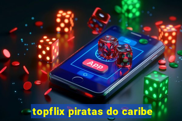 topflix piratas do caribe